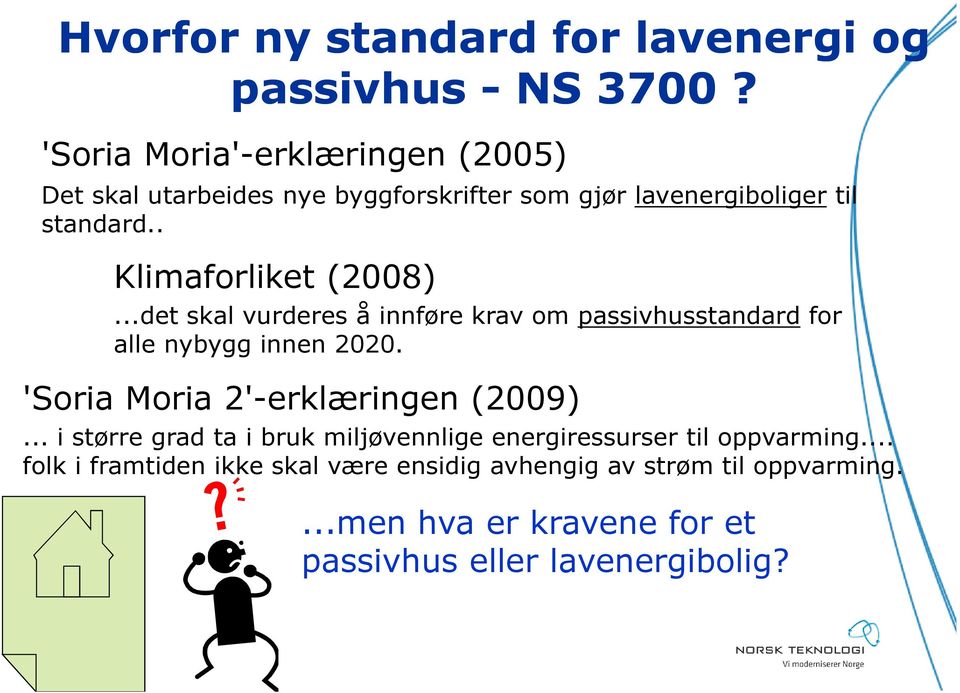 . Klimaforliket (2008)...det skal vurderes å innføre krav om passivhusstandard for alle nybygg innen 2020.