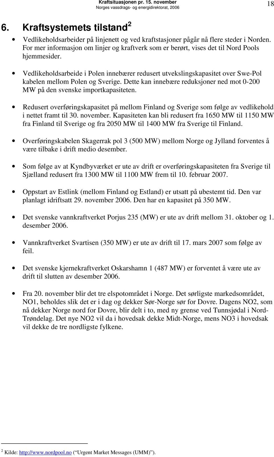 Vedlikeholdsarbeide i Polen innebærer redusert utvekslingskapasitet over Swe-Pol kabelen mellom Polen og Sverige. Dette kan innebære reduksjoner ned mot -2 MW på den svenske importkapasiteten.