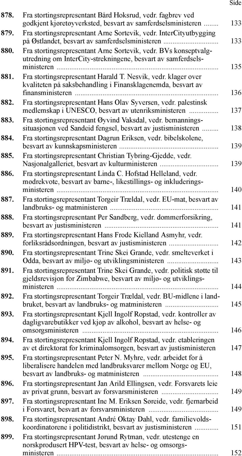 BVs konseptvalgutredning om InterCity-strekningene, besvart av samferdselsministeren... 135 881. Fra stortingsrepresentant Harald T. Nesvik, vedr.