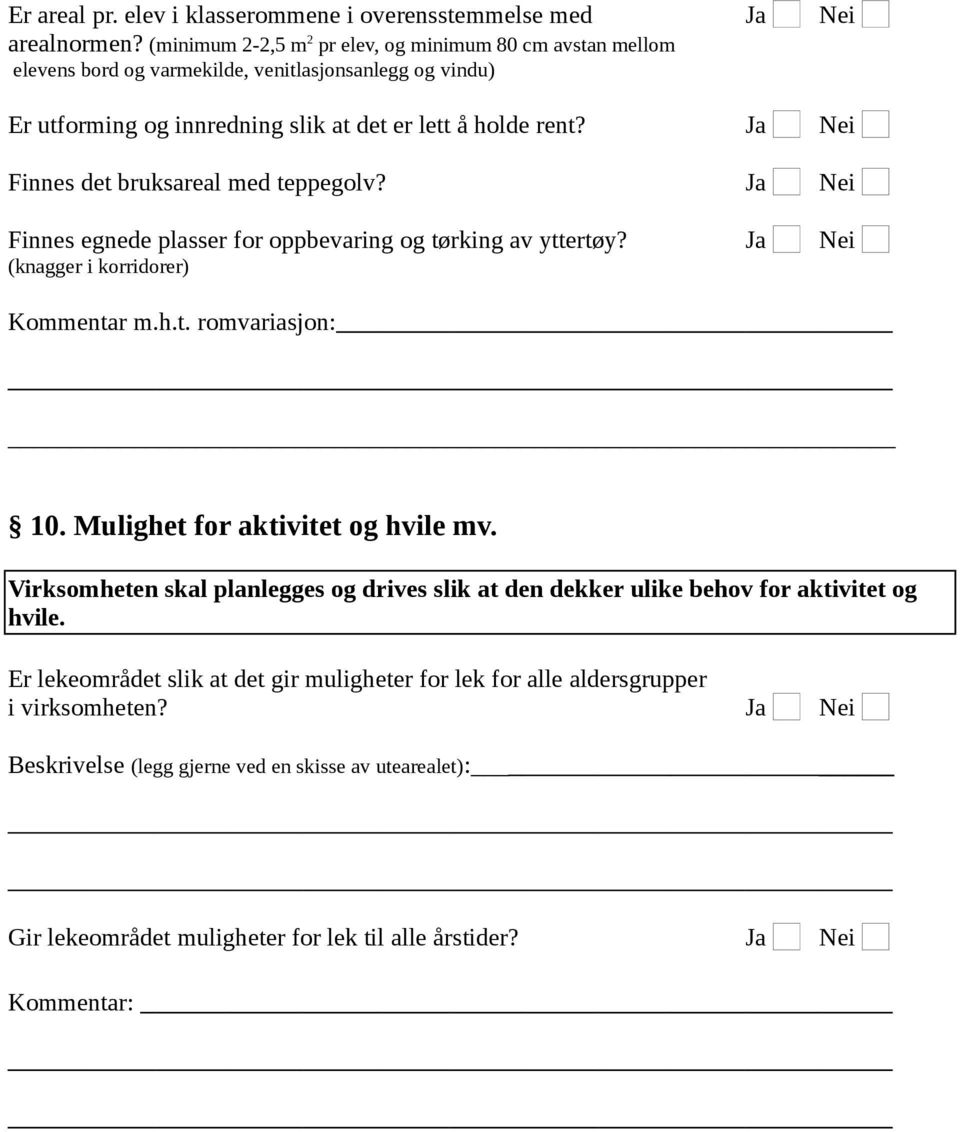 Finnes det bruksareal med teppegolv? Finnes egnede plasser for oppbevaring og tørking av yttertøy? (knagger i korridorer) Kommentar m.h.t. romvariasjon: 10.