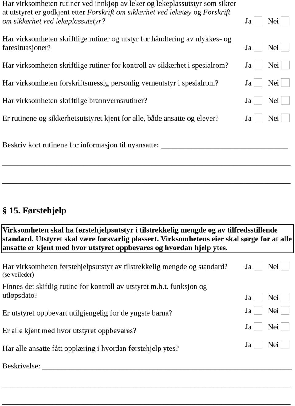 Har virksomheten forskriftsmessig personlig verneutstyr i spesialrom? Har virksomheten skriftlige brannvernsrutiner? Er rutinene og sikkerhetsutstyret kjent for alle, både ansatte og elever?