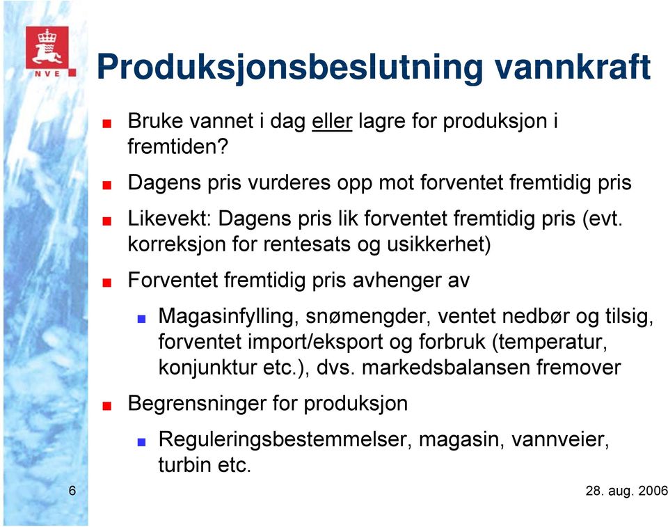 korreksjon for rentesats og usikkerhet) Forventet fremtidig pris avhenger av Magasinfylling, snømengder, ventet nedbør og tilsig,