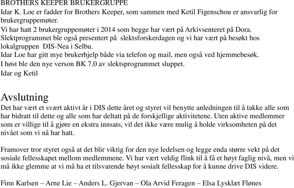 Idar Loe har gitt mye brukerhjelp både via telefon og mail, men også ved hjemmebesøk. I høst ble den nye verson BK 7.0 av slektsprogrammet sluppet.