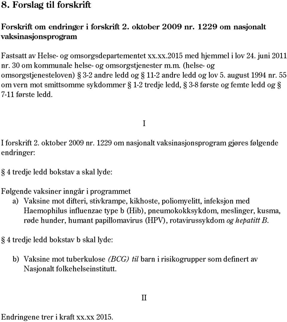 55 om vern mot smittsomme sykdommer 1-2 tredje ledd, 3-8 første og femte ledd og 7-11 første ledd. I forskrift 2. oktober 2009 nr.