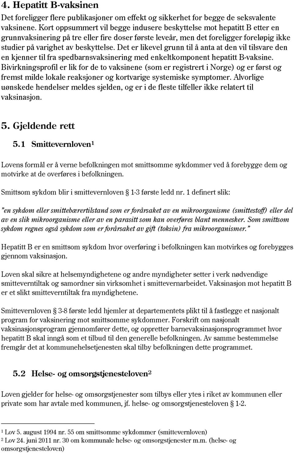 Det er likevel grunn til å anta at den vil tilsvare den en kjenner til fra spedbarnsvaksinering med enkeltkomponent hepatitt B-vaksine.