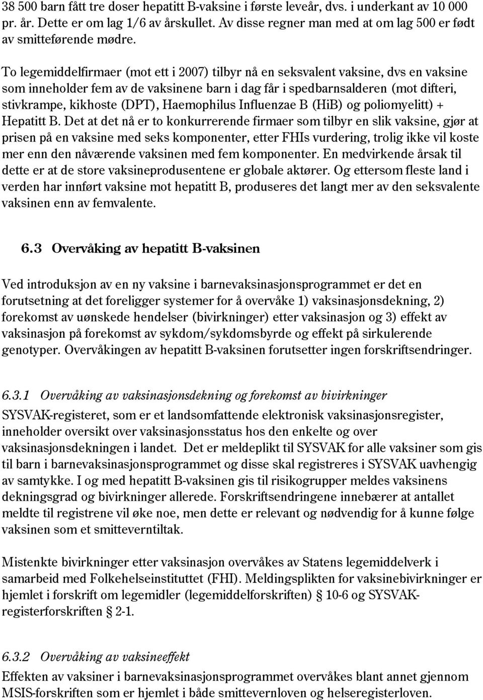 To legemiddelfirmaer (mot ett i 2007) tilbyr nå en seksvalent vaksine, dvs en vaksine som inneholder fem av de vaksinene barn i dag får i spedbarnsalderen (mot difteri, stivkrampe, kikhoste (DPT),