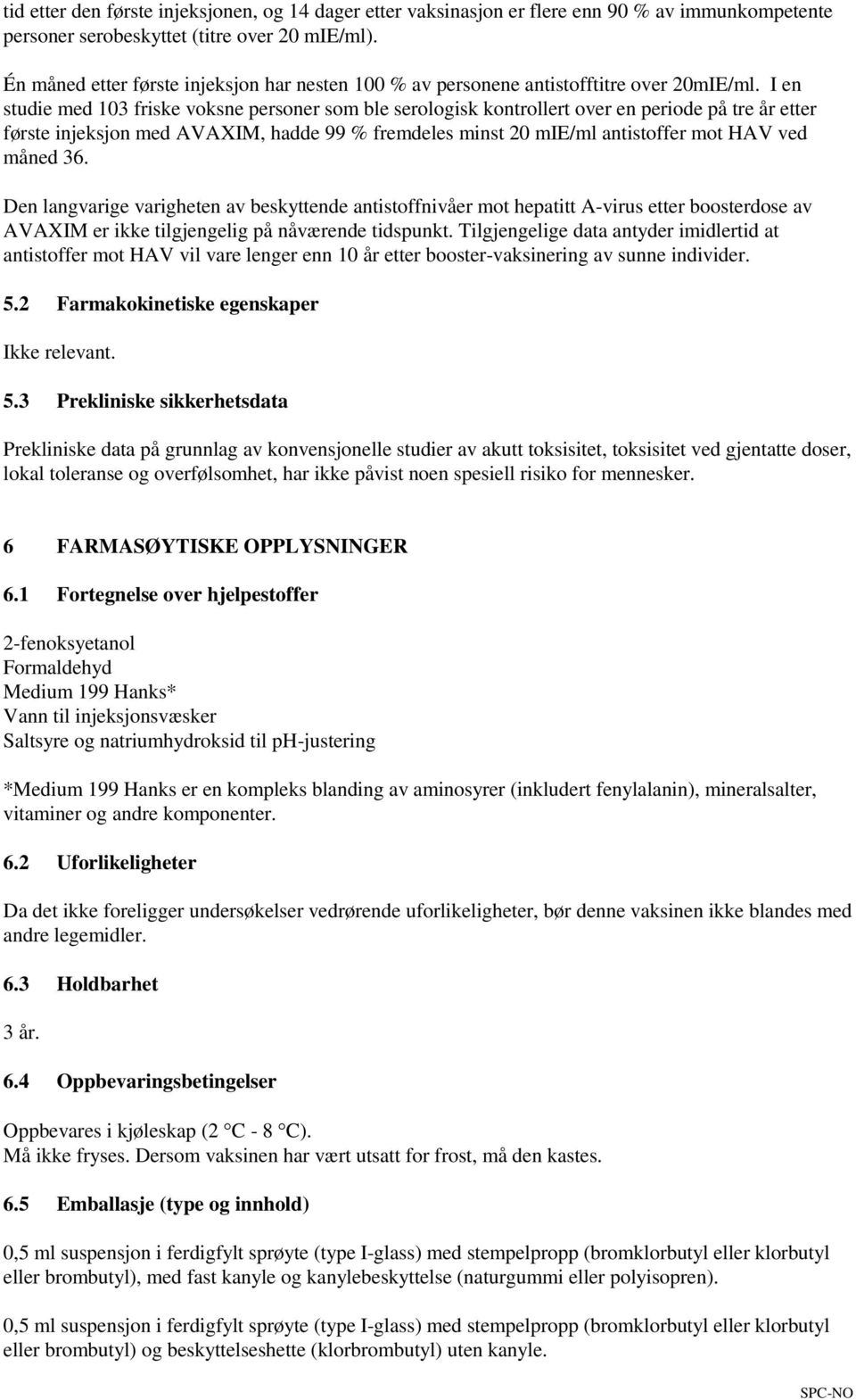 I en studie med 103 friske voksne personer som ble serologisk kontrollert over en periode på tre år etter første injeksjon med AVAXIM, hadde 99 % fremdeles minst 20 mie/ml antistoffer mot HAV ved