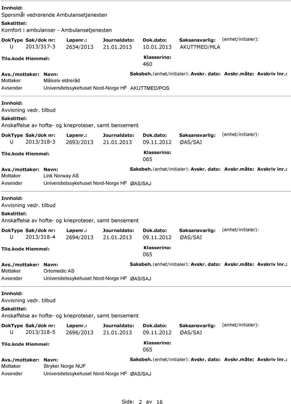 : Link Norway AS niversitetssykehuset Nord-Norge HF Avvisning vedr. tilbud 2013/318-4 2694/2013 09.11.2012 Avs./mottaker: Navn: Saksbeh. Avskr. dato: Avskr.måte: Avskriv lnr.