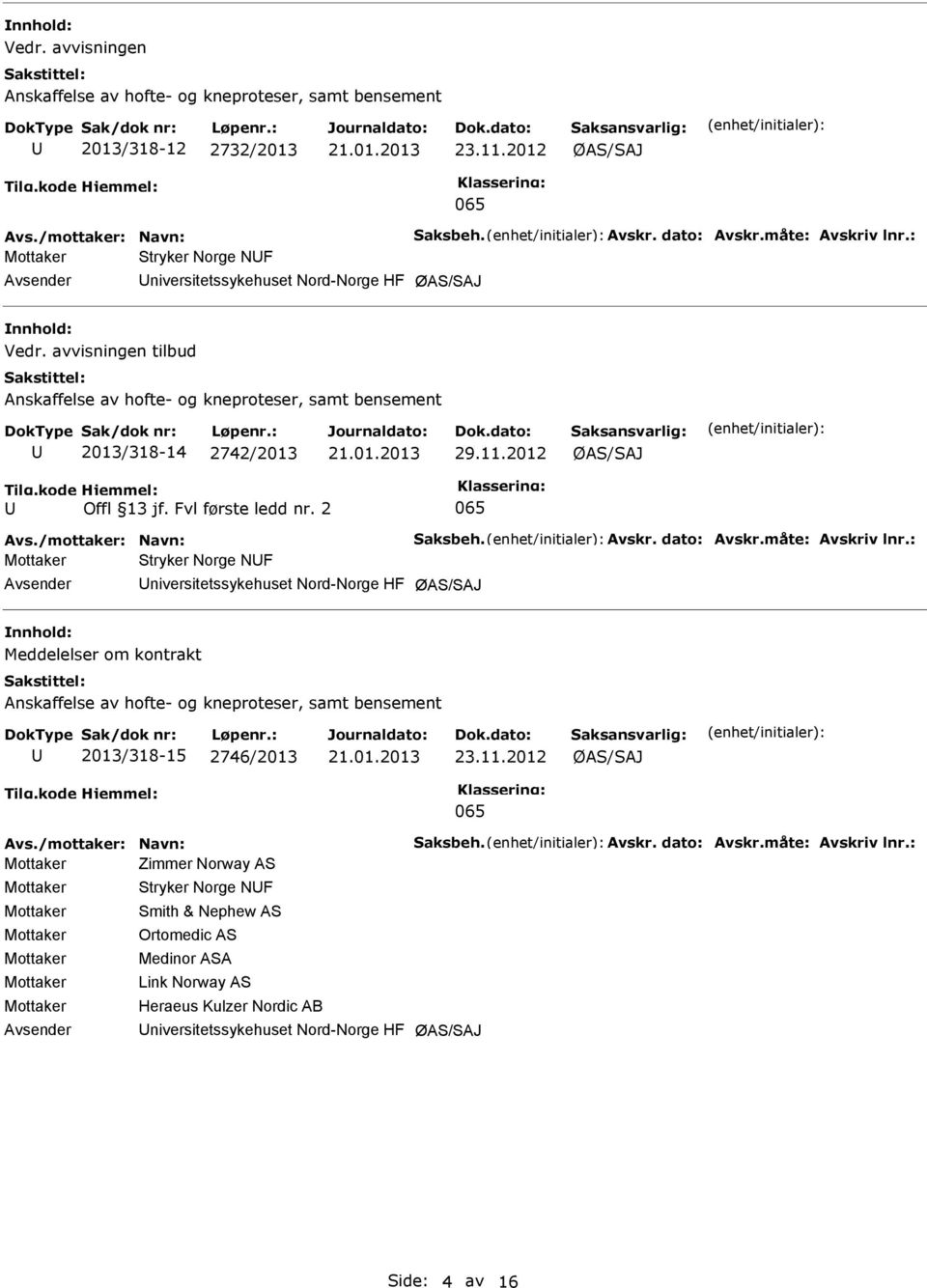 /mottaker: Navn: Saksbeh. Avskr. dato: Avskr.måte: Avskriv lnr.: Stryker Norge NF niversitetssykehuset Nord-Norge HF Meddelelser om kontrakt 2013/318-15 2746/2013 23.11.