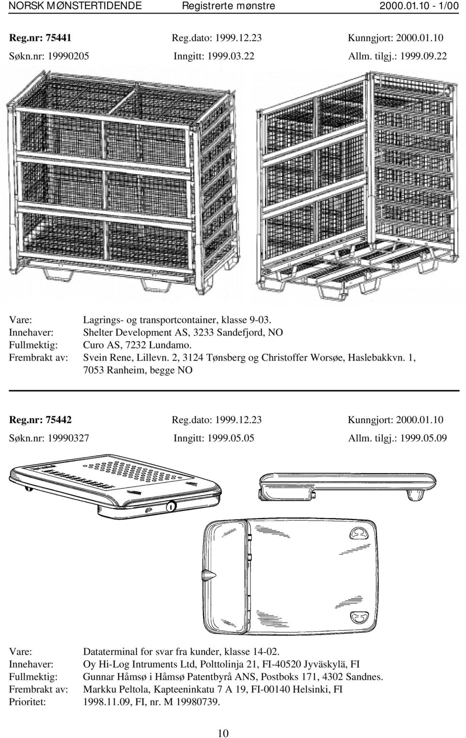 2, 3124 Tønsberg og Christoffer Worsøe, Haslebakkvn. 1, 7053 Ranheim, begge NO Reg.nr: 75442 Reg.dato: 1999.12.23 Kunngjort: 2000.01.10 Søkn.nr: 19990327 Inngitt: 1999.05.05 Allm. tilgj.: 1999.05.09 Vare: Dataterminal for svar fra kunder, klasse 14-02.