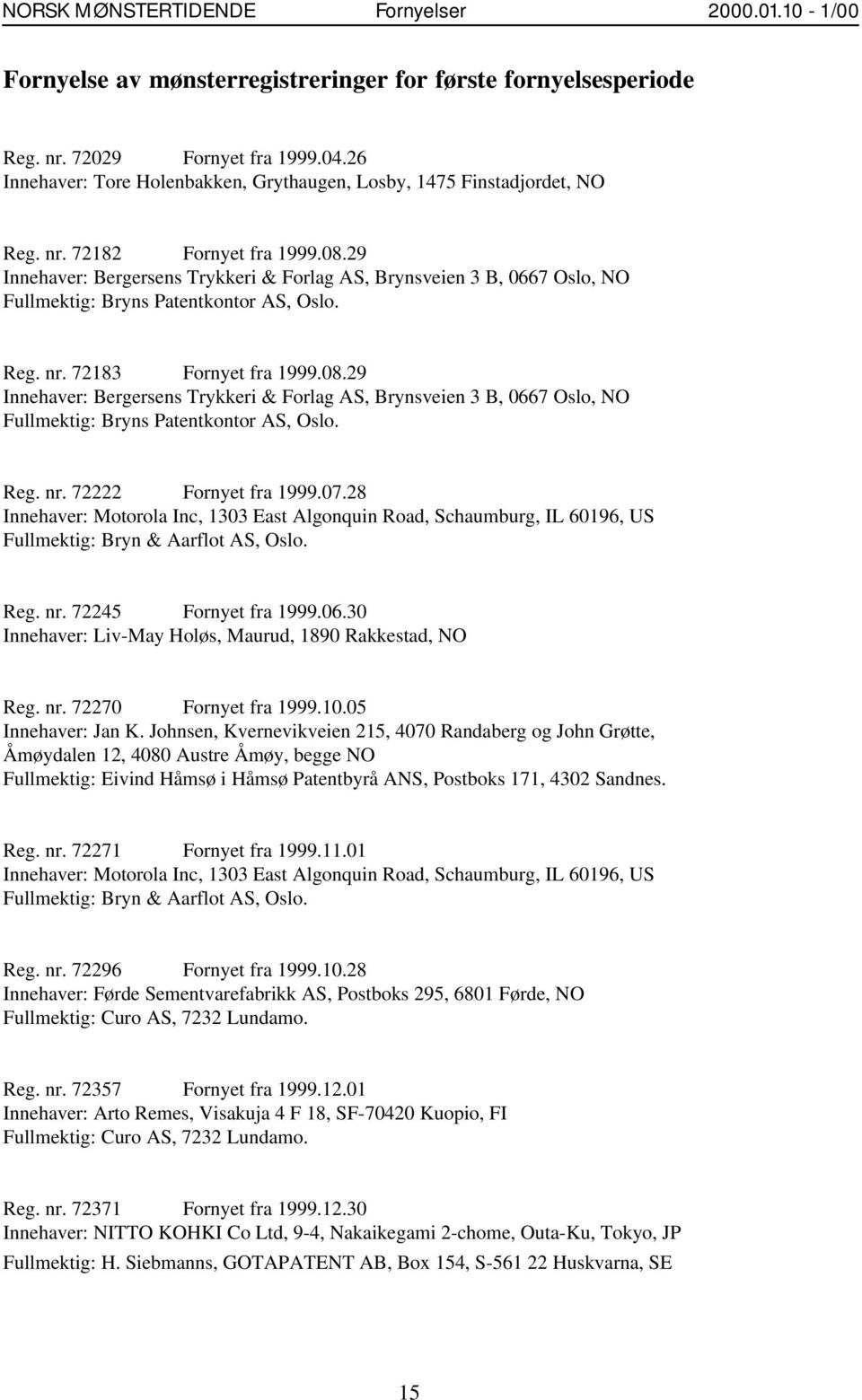 29 Innehaver: Bergersens Trykkeri & Forlag AS, Brynsveien 3 B, 0667 Oslo, NO Fullmektig: Bryns Patentkontor AS, Oslo. Reg. nr. 72183 Fornyet fra 1999.08.