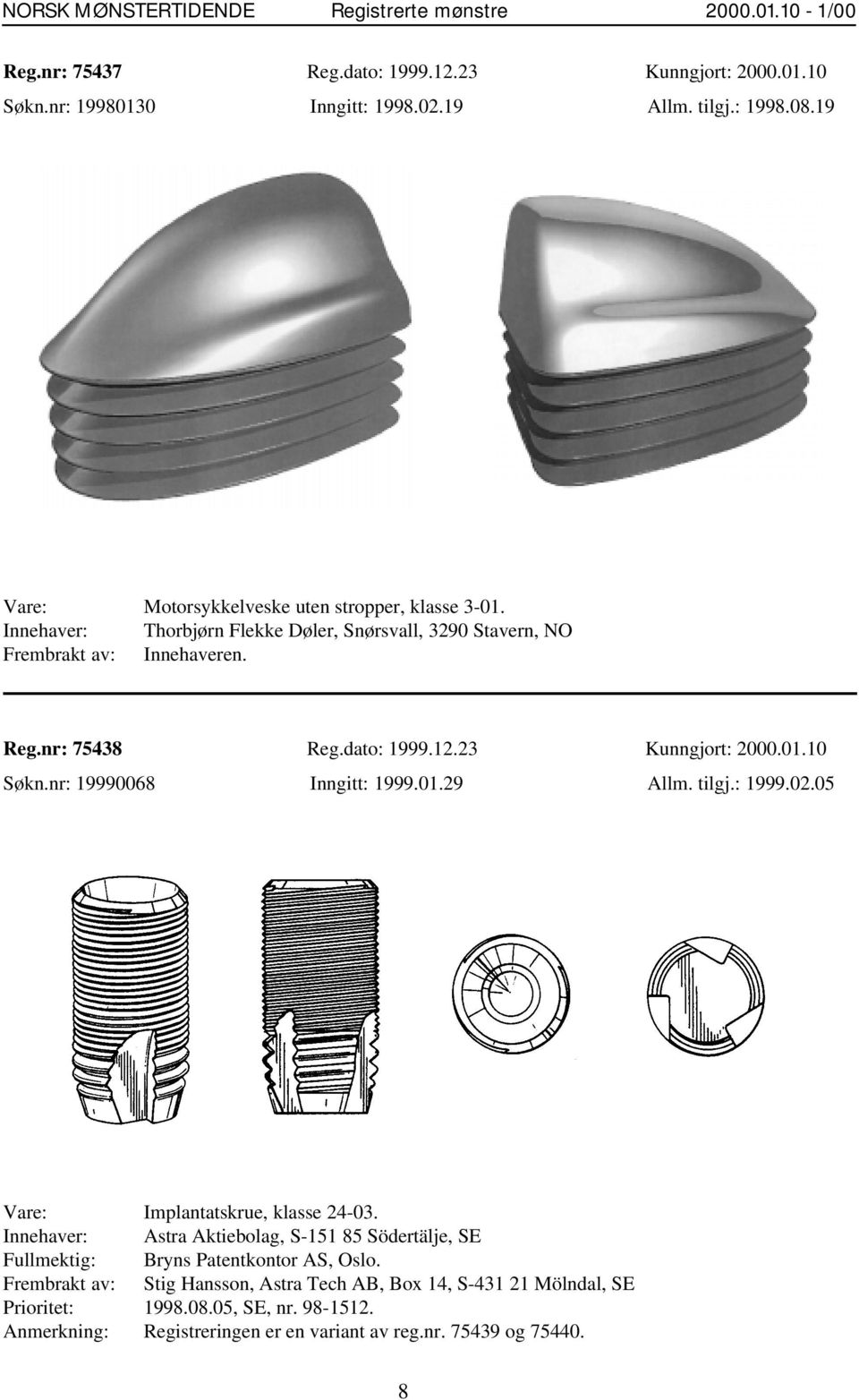 23 Kunngjort: 2000.01.10 Søkn.nr: 19990068 Inngitt: 1999.01.29 Allm. tilgj.: 1999.02.05 Vare: Implantatskrue, klasse 24-03.