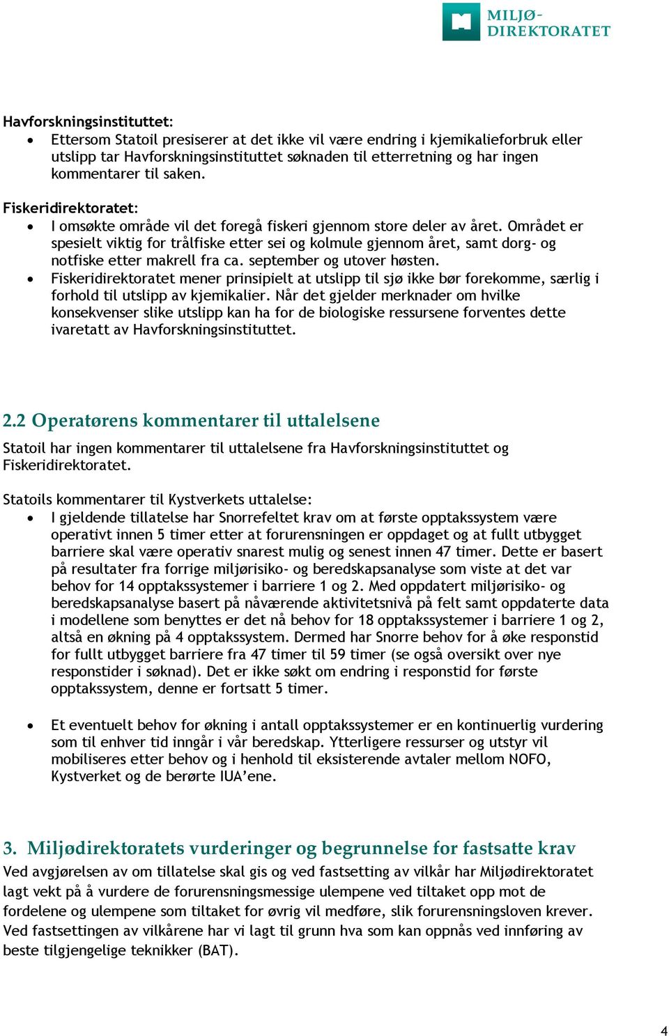 Området er spesielt viktig for trålfiske etter sei og kolmule gjennom året, samt dorg- og notfiske etter makrell fra ca. september og utover høsten.