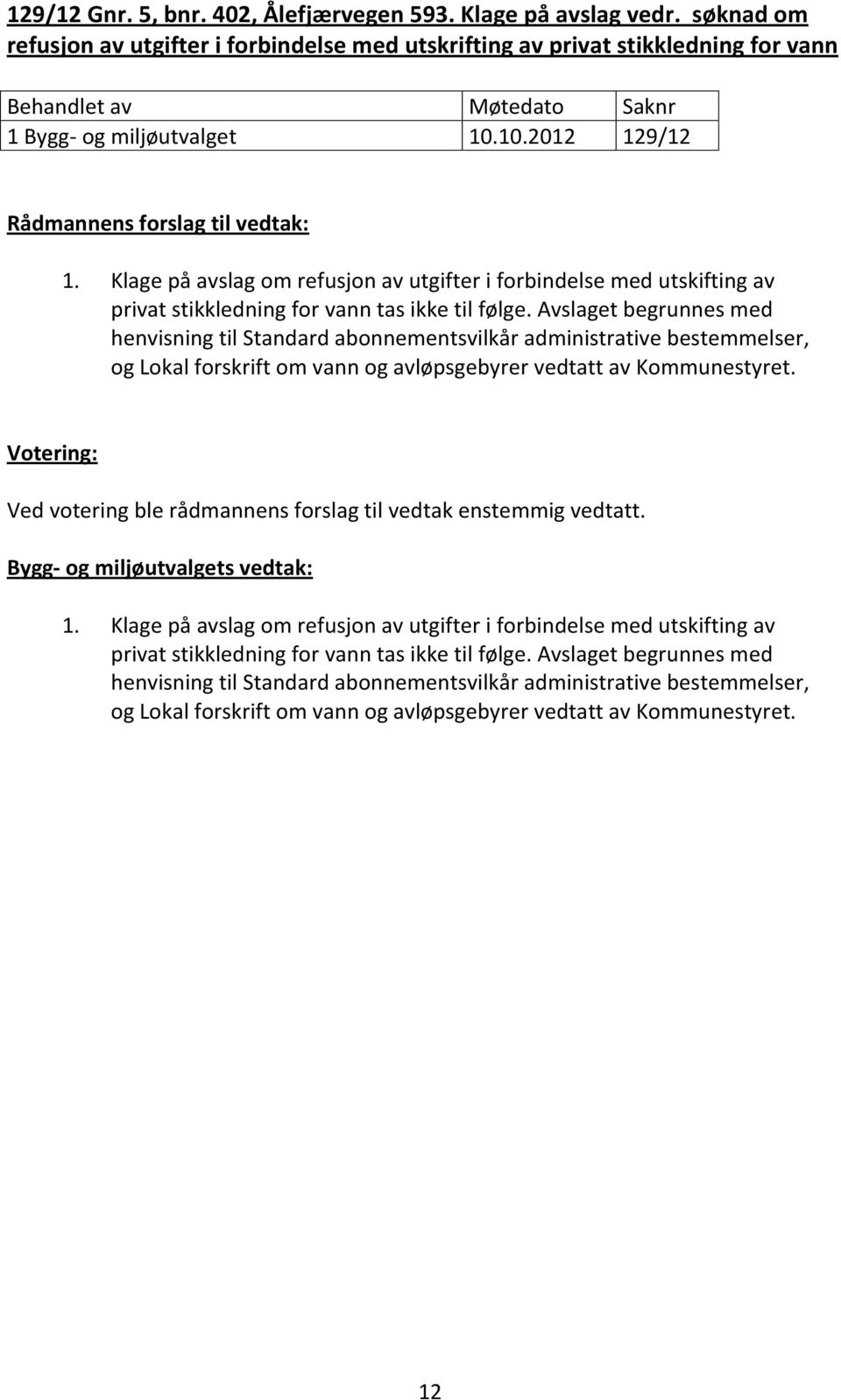 Avslaget begrunnes med henvisning til Standard abonnementsvilkår administrative bestemmelser, og Lokal forskrift om vann og avløpsgebyrer vedtatt av Kommunestyret.