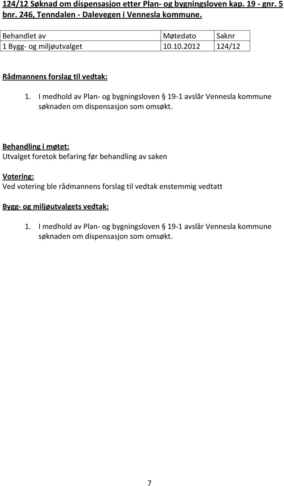 I medhold av Plan- og bygningsloven 19-1 avslår Vennesla kommune søknaden om dispensasjon som omsøkt.