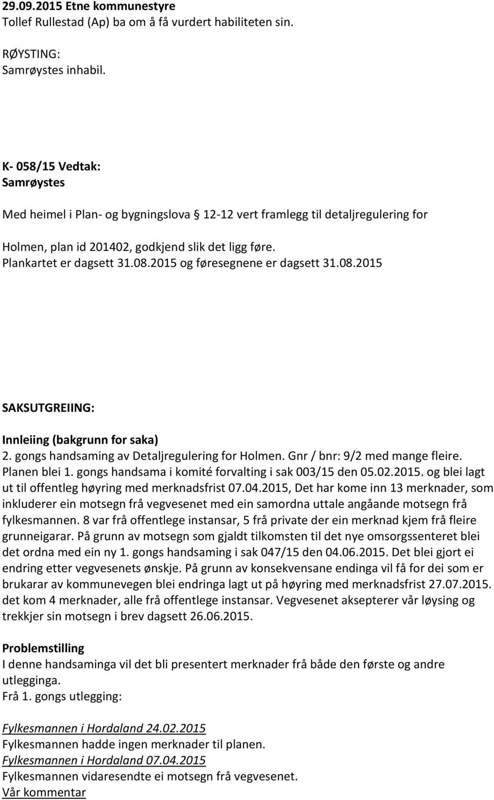 2015 og føresegnene er dagsett 31.08.2015 SAKSUTGREIING: Innleiing (bakgrunn for saka) 2. gongs handsaming av Detaljregulering for Holmen. Gnr / bnr: 9/2 med mange fleire. Planen blei 1.