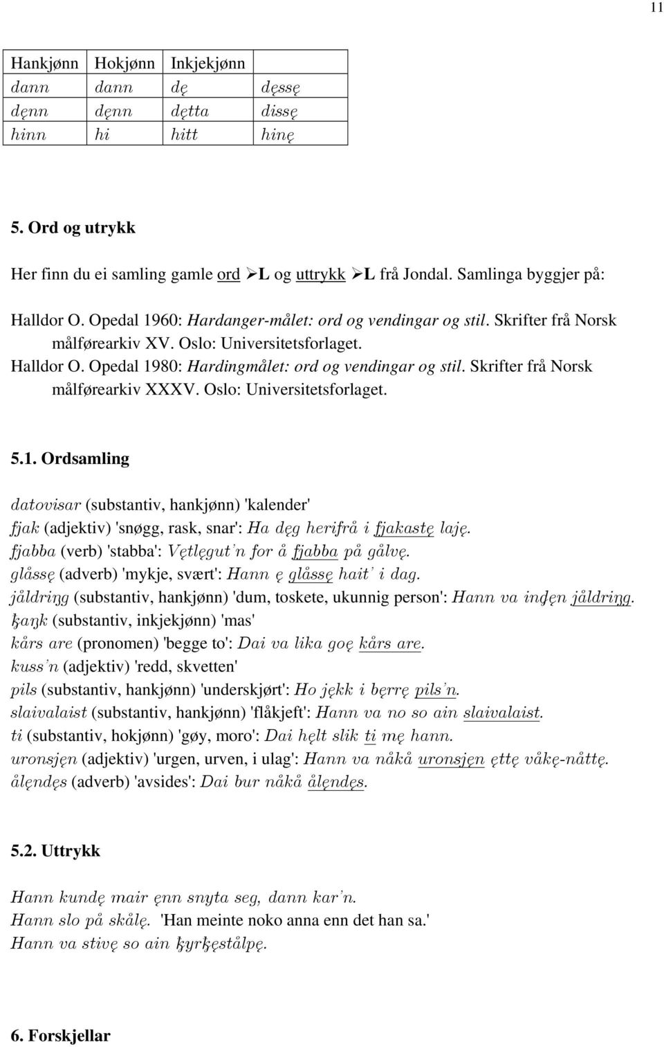 Skrifter frå Norsk målførearkiv XXXV. Oslo: Universitetsforlaget. 5.1. Ordsamling datovisar (substantiv, hankjønn) 'kalender' fjak (adjektiv) 'snøgg, rask, snar': Ha dęg herifrå i fjakastę laję.