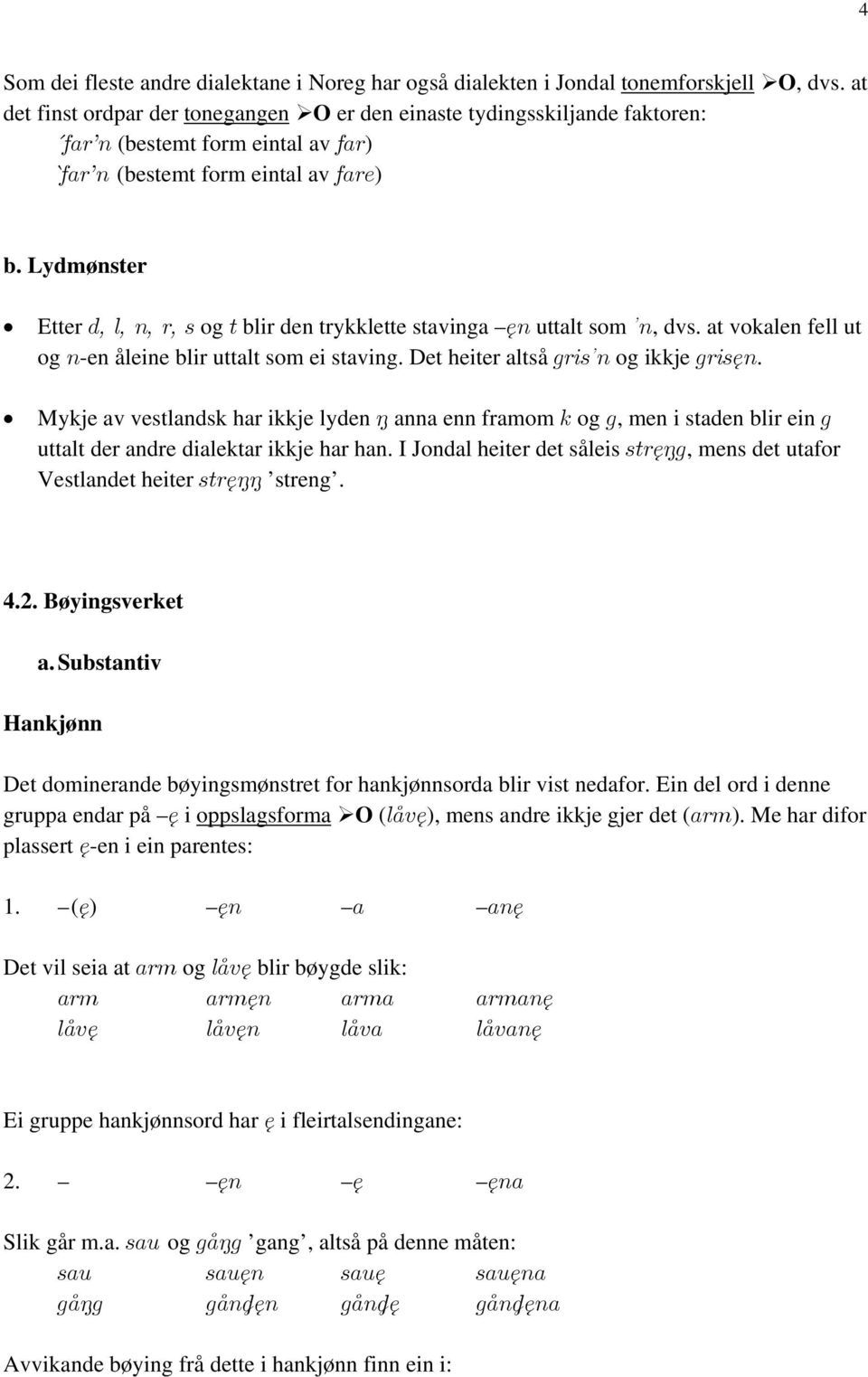 Lydmønster Etter d, l, n, r, s og t blir den trykklette stavinga ęn uttalt som ʼn, dvs. at vokalen fell ut og n-en åleine blir uttalt som ei staving. Det heiter altså grisʼn og ikkje grisęn.