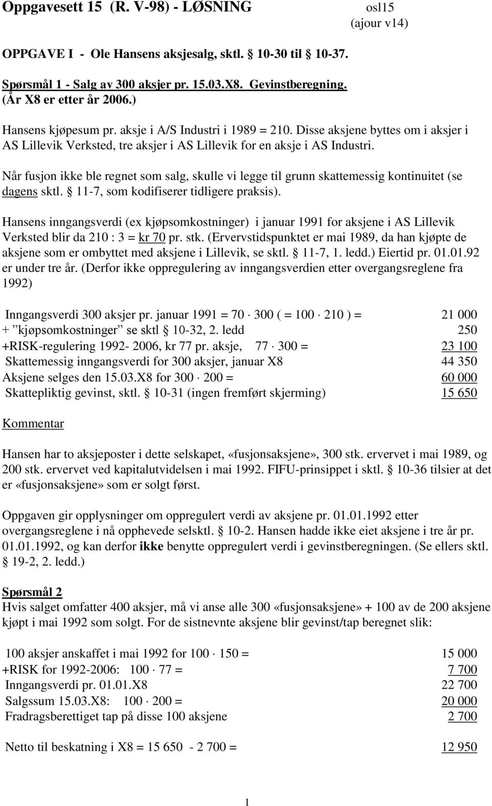 Når fusjon ikke ble regnet som salg, skulle vi legge til grunn skattemessig kontinuitet (se dagens sktl. 11-7, som kodifiserer tidligere praksis).