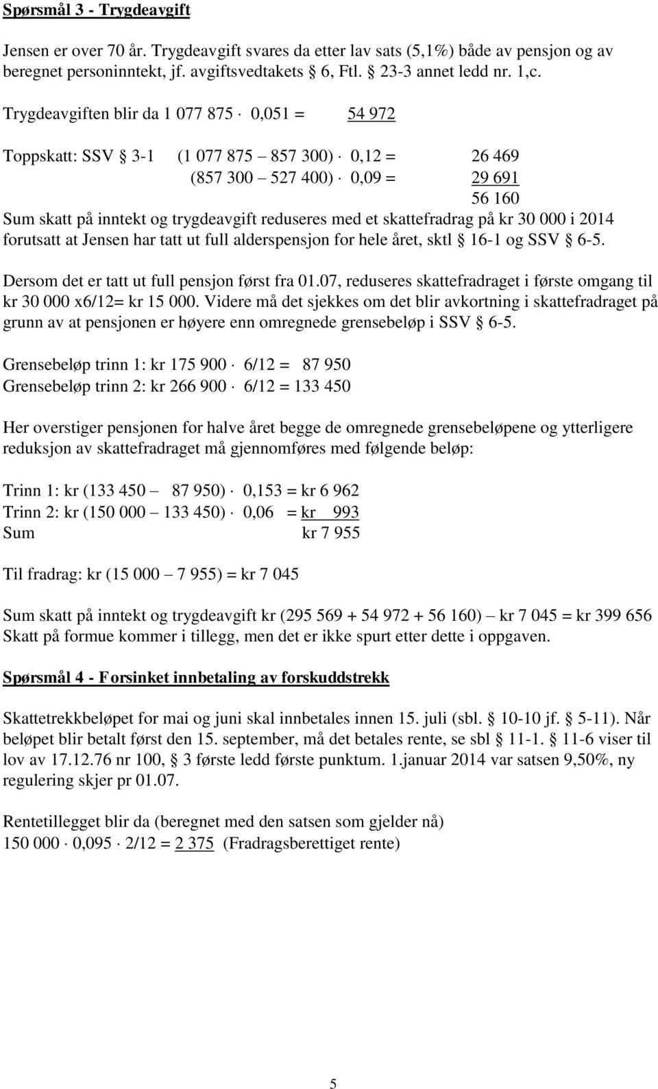 skattefradrag på kr 30 000 i 2014 forutsatt at Jensen har tatt ut full alderspensjon for hele året, sktl 16-1 og SSV 6-5. Dersom det er tatt ut full pensjon først fra 01.