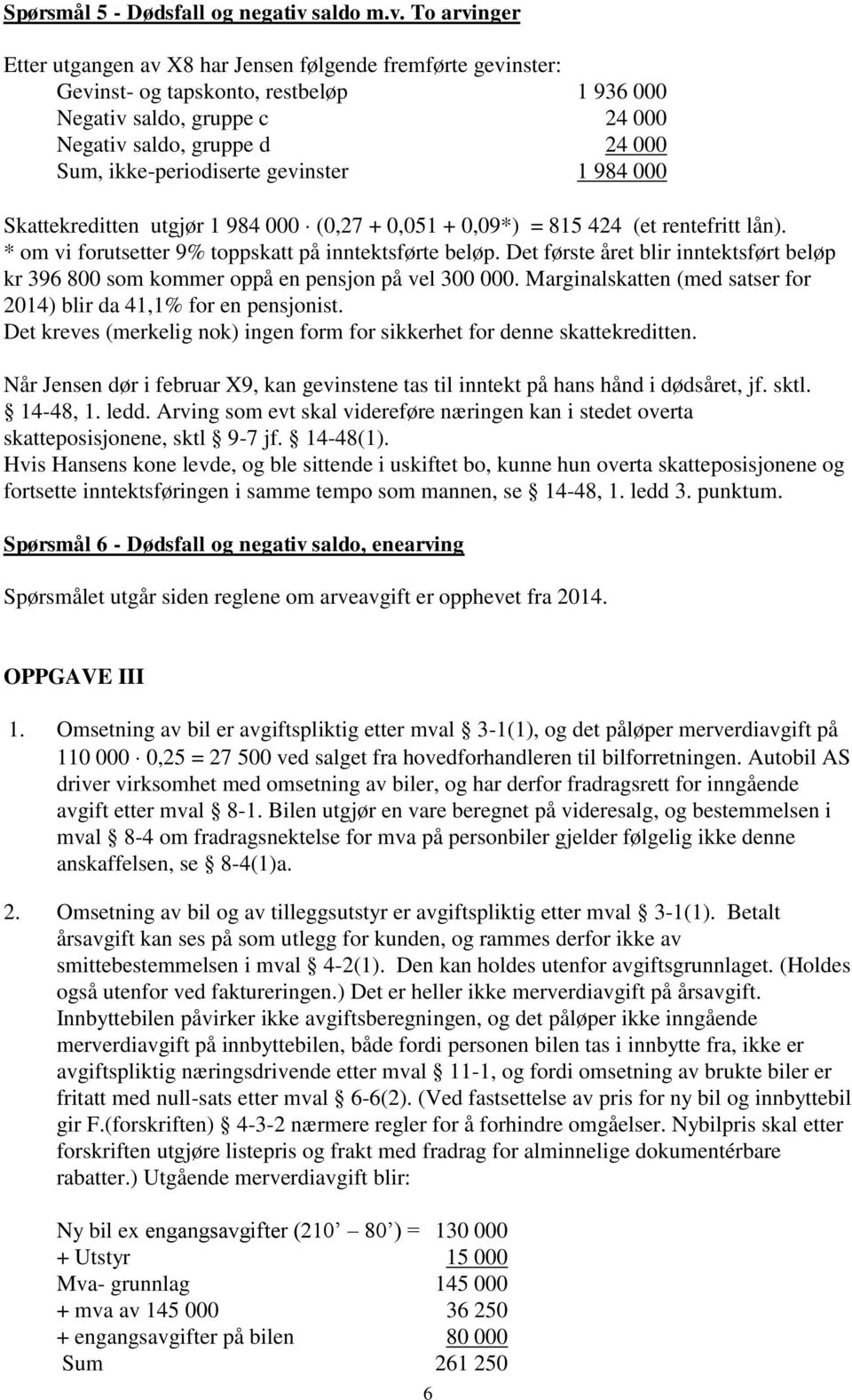 To arvinger Etter utgangen av X8 har Jensen følgende fremførte gevinster: Gevinst- og tapskonto, restbeløp 1 936 000 Negativ saldo, gruppe c 24 000 Negativ saldo, gruppe d 24 000 Sum,