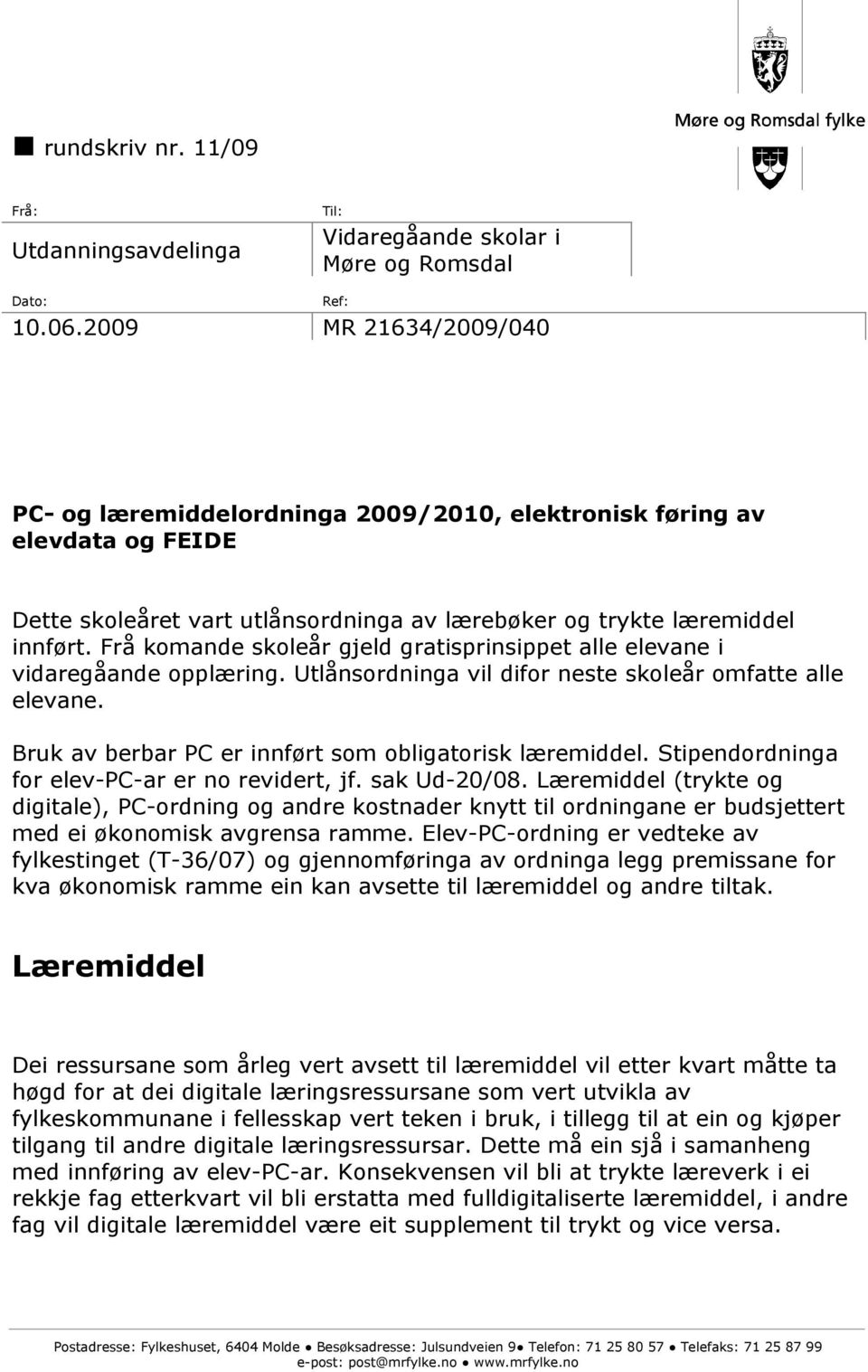 Frå komande skoleår gjeld gratisprinsippet alle elevane i vidaregåande opplæring. Utlånsordninga vil difor neste skoleår omfatte alle elevane. Bruk av berbar PC er innført som obligatorisk læremiddel.