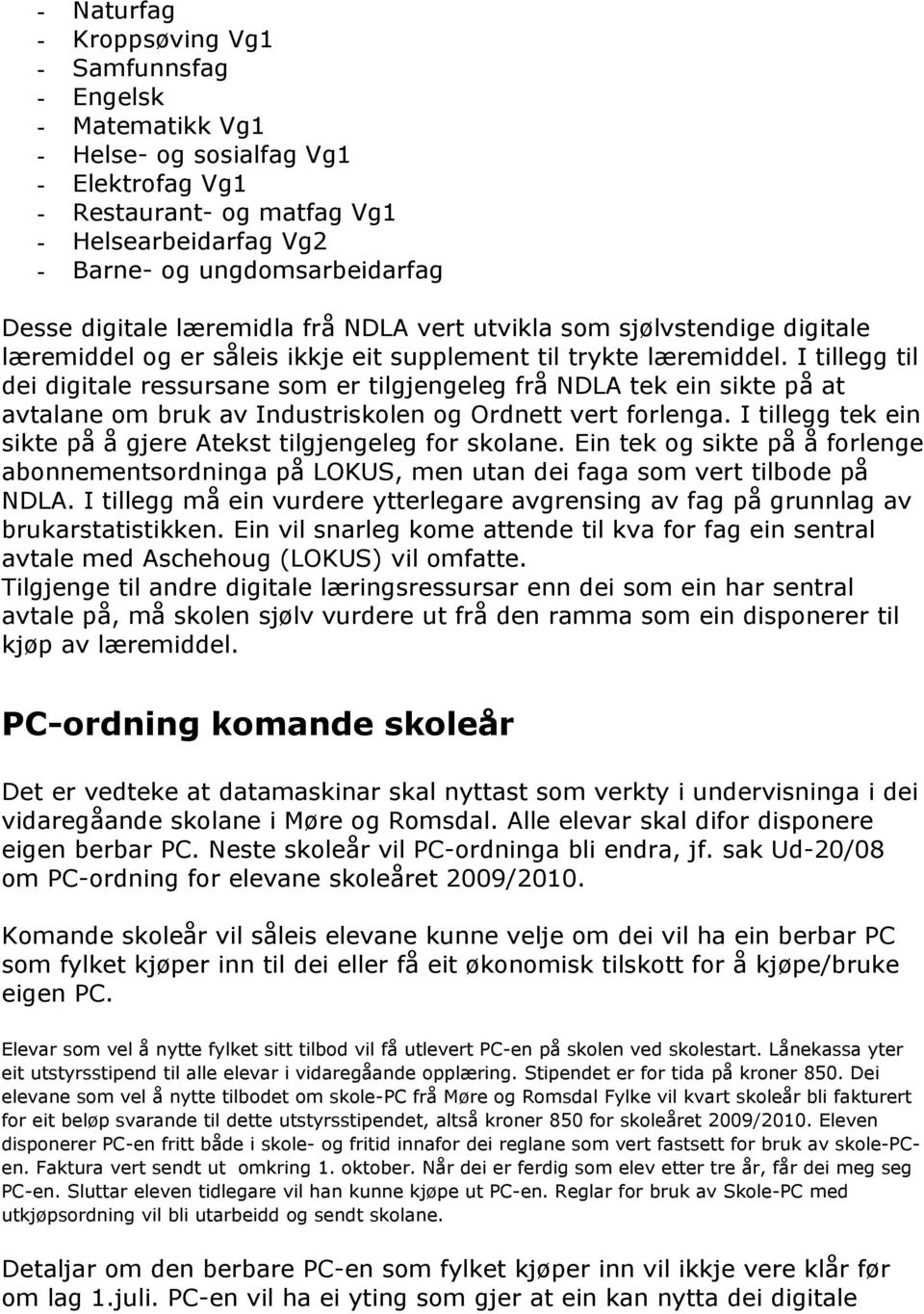 I tillegg til dei digitale ressursane som er tilgjengeleg frå NDLA tek ein sikte på at avtalane om bruk av Industriskolen og Ordnett vert forlenga.