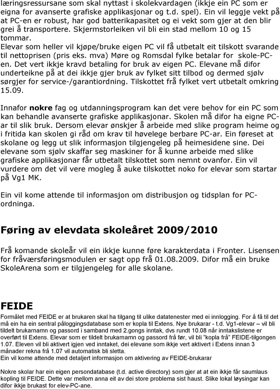 Elevar som heller vil kjøpe/bruke eigen PC vil få utbetalt eit tilskott svarande til nettoprisen (pris eks. mva) Møre og Romsdal fylke betalar for skole-pcen.