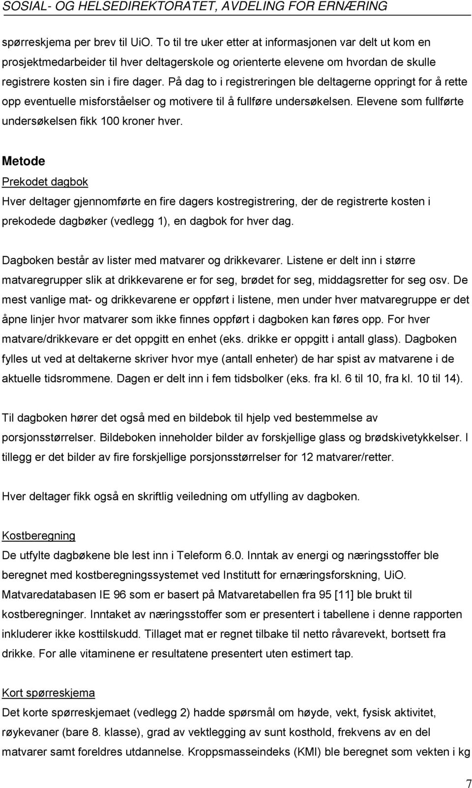 På dag to i registreringen ble deltagerne oppringt for å rette opp eventuelle misforståelser og motivere til å fullføre undersøkelsen. Elevene som fullførte undersøkelsen fikk 100 kroner hver.