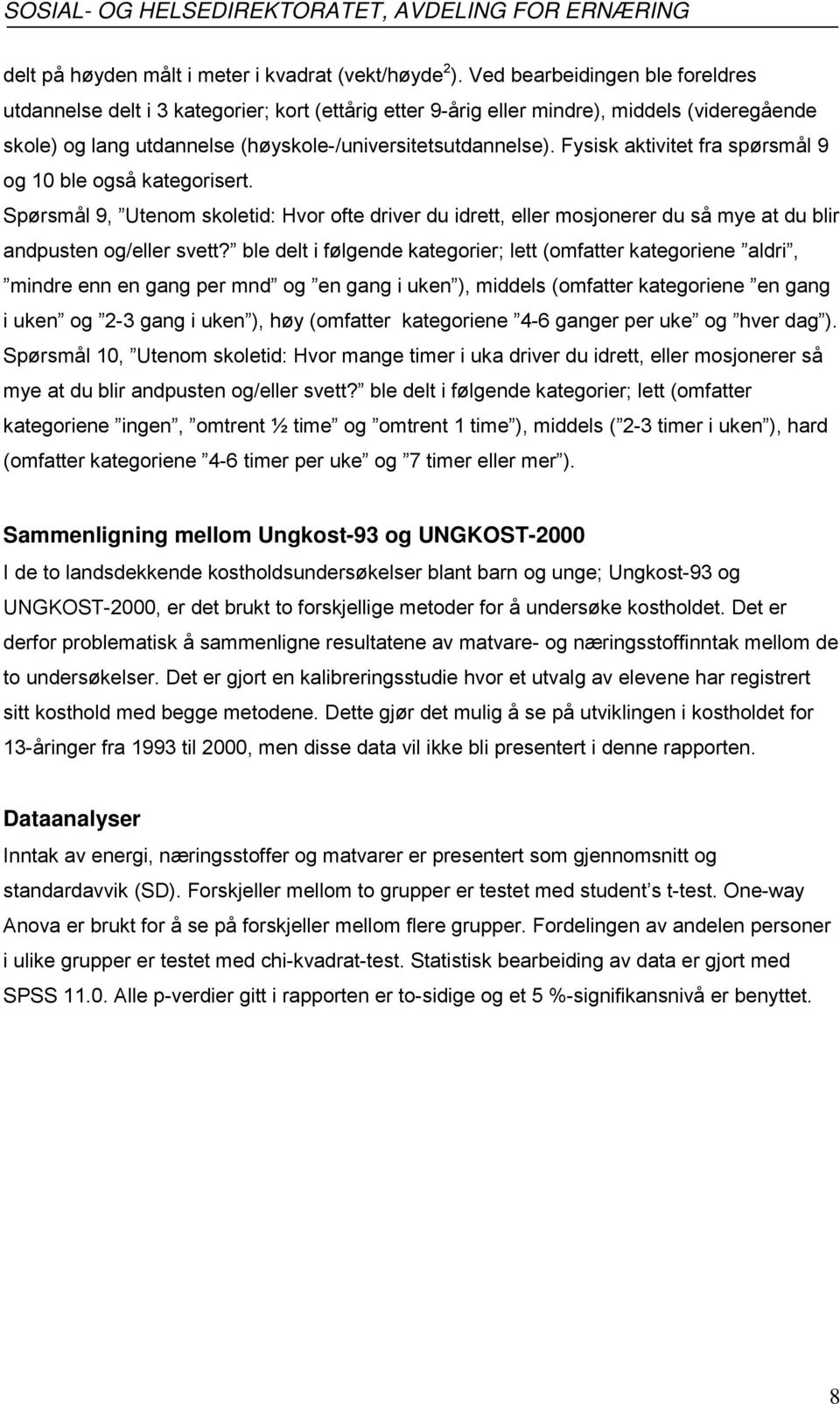 Fysisk aktivitet fra spørsmål 9 og 10 ble også kategorisert. Spørsmål 9, Utenom skoletid: Hvor ofte driver du idrett, eller mosjonerer du så mye at du blir andpusten og/eller svett?