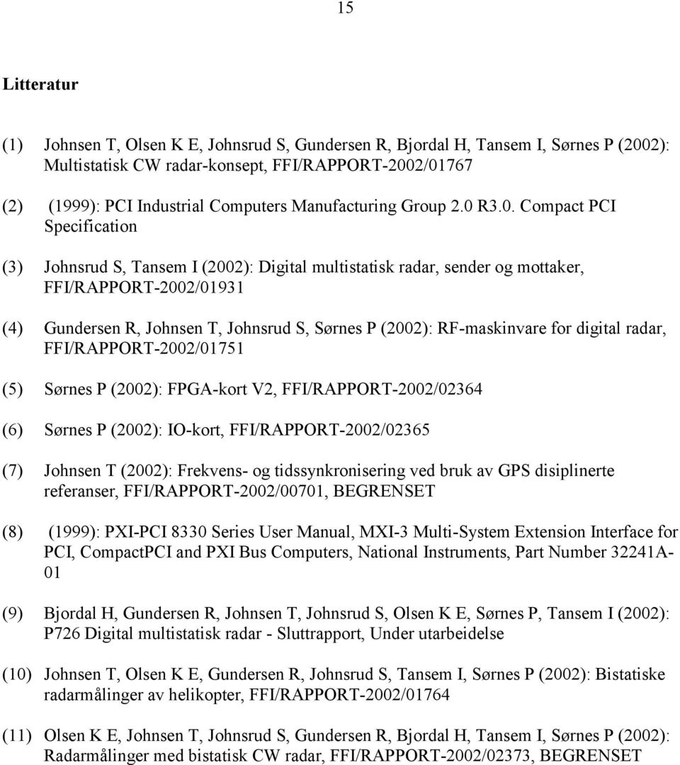 R3.0. Compact PCI Specification (3) Johnsrud S, Tansem I (2002): Digital multistatisk radar, sender og mottaker, FFI/RAPPORT-2002/01931 (4) Gundersen R, Johnsen T, Johnsrud S, Sørnes P (2002):