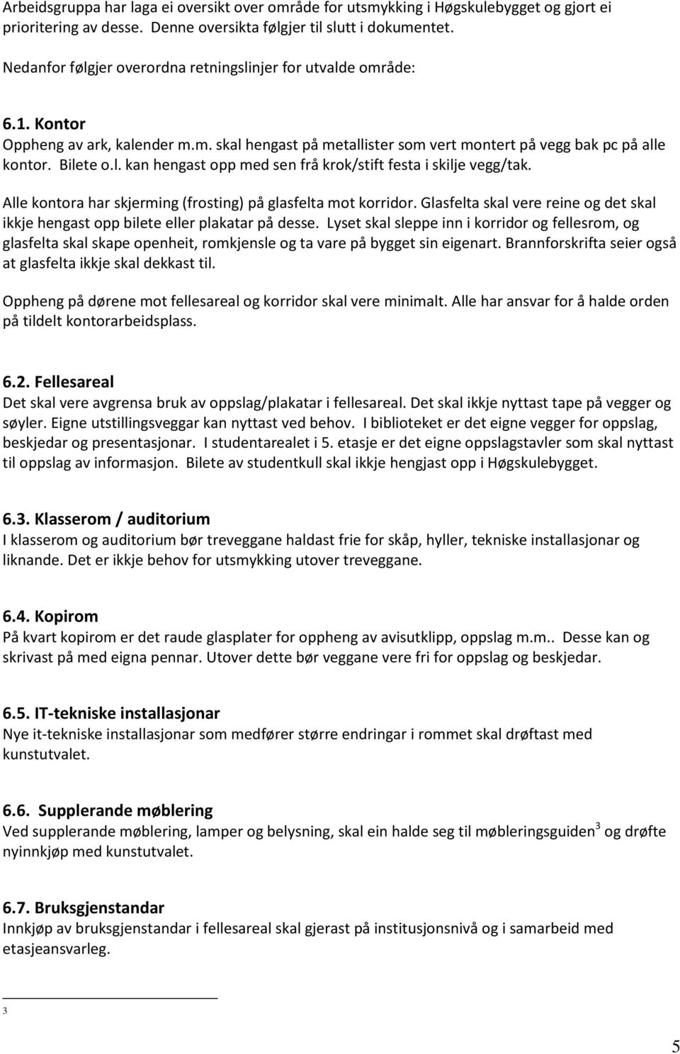 Alle kontora har skjerming (frosting) på glasfelta mot korridor. Glasfelta skal vere reine og det skal ikkje hengast opp bilete eller plakatar på desse.