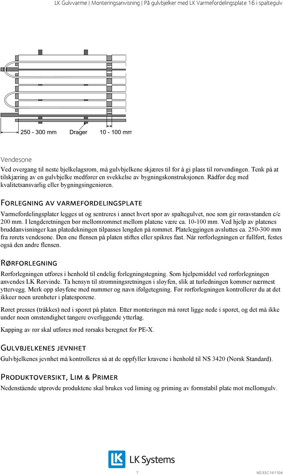 Forlegning av varmefordelingsplate Varmefordelingsplater legges ut og sentreres i annet hvert spor av spaltegulvet, noe som gir røravstanden c/c 200 mm.