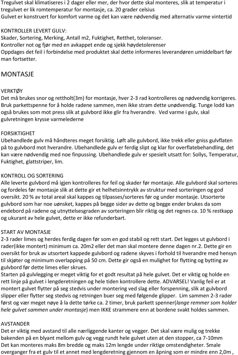 toleranser. Kontroller not og fjør med en avkappet ende og sjekk høydetolerenser Oppdages det feil i forbindelse med produktet skal dette informeres leverandøren umiddelbart før man fortsetter.