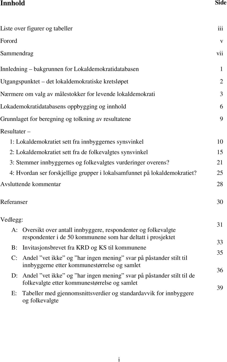 synsvinkel 2: Lokaldemokratiet sett fra de folkevalgtes synsvinkel 3: Stemmer innbyggernes og folkevalgtes vurderinger overens?