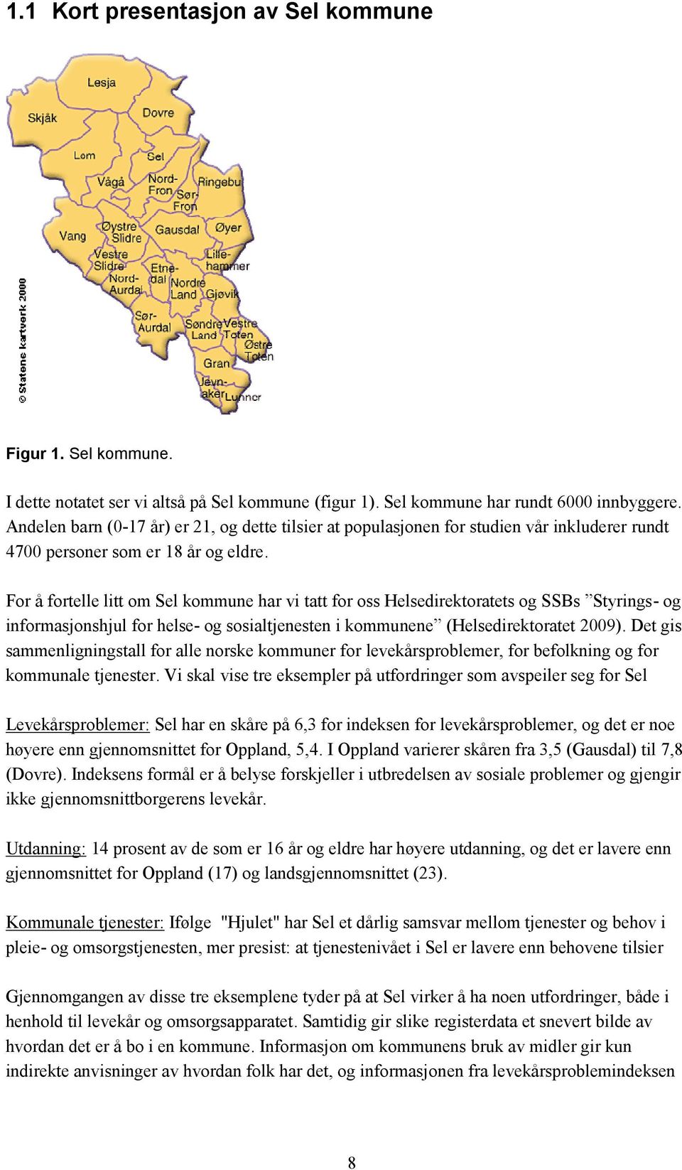 For å fortelle litt om Sel kommune har vi tatt for oss Helsedirektoratets og SSBs Styrings- og informasjonshjul for helse- og sosialtjenesten i kommunene (Helsedirektoratet 2009).