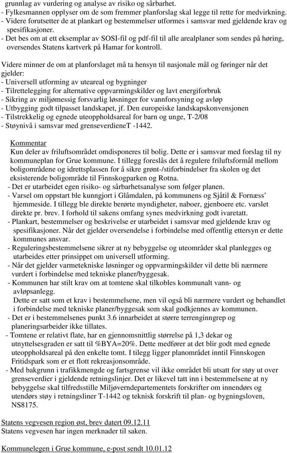 - Det bes om at ett eksemplar av SOSI-fil og pdf-fil til alle arealplaner som sendes på høring, oversendes Statens kartverk på Hamar for kontroll.