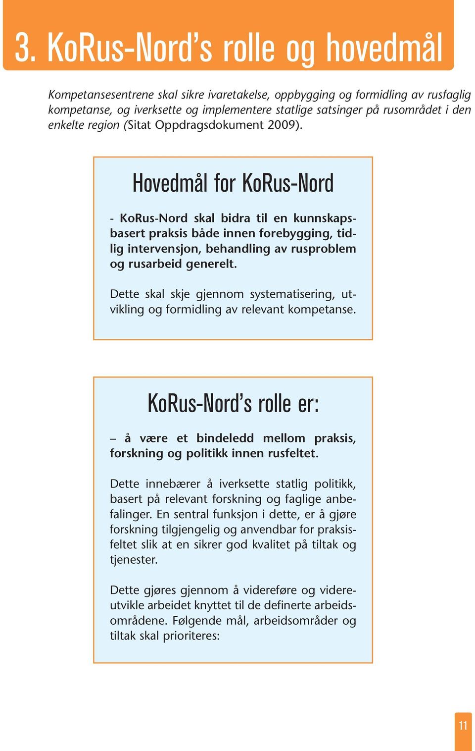 Hovedmål for KoRus-Nord - KoRus-Nord skal bidra til en kunnskapsbasert praksis både innen forebygging, tidlig intervensjon, behandling av rusproblem og rusarbeid generelt.