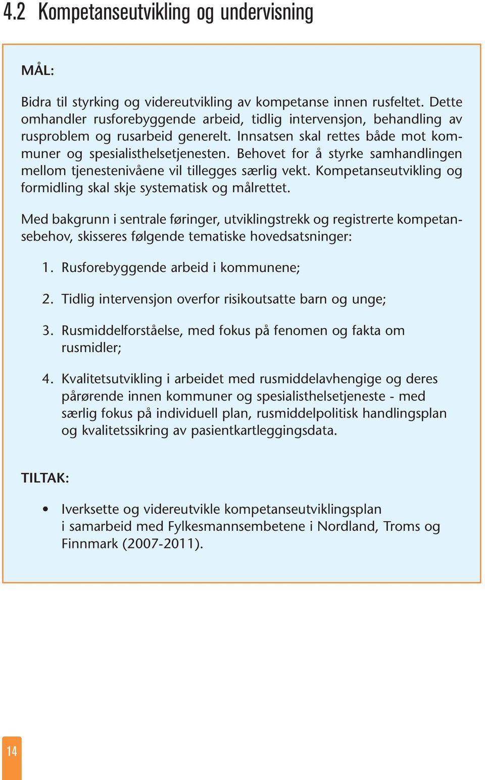 Behovet for å styrke samhandlingen mellom tjenestenivåene vil tillegges særlig vekt. Kompetanseutvikling og formidling skal skje systematisk og målrettet.