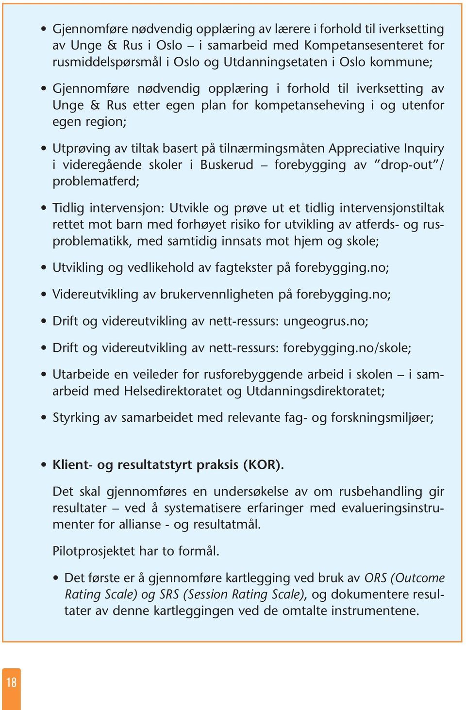 Inquiry i videregående skoler i Buskerud forebygging av drop-out / problematferd; Tidlig intervensjon: Utvikle og prøve ut et tidlig intervensjonstiltak rettet mot barn med forhøyet risiko for