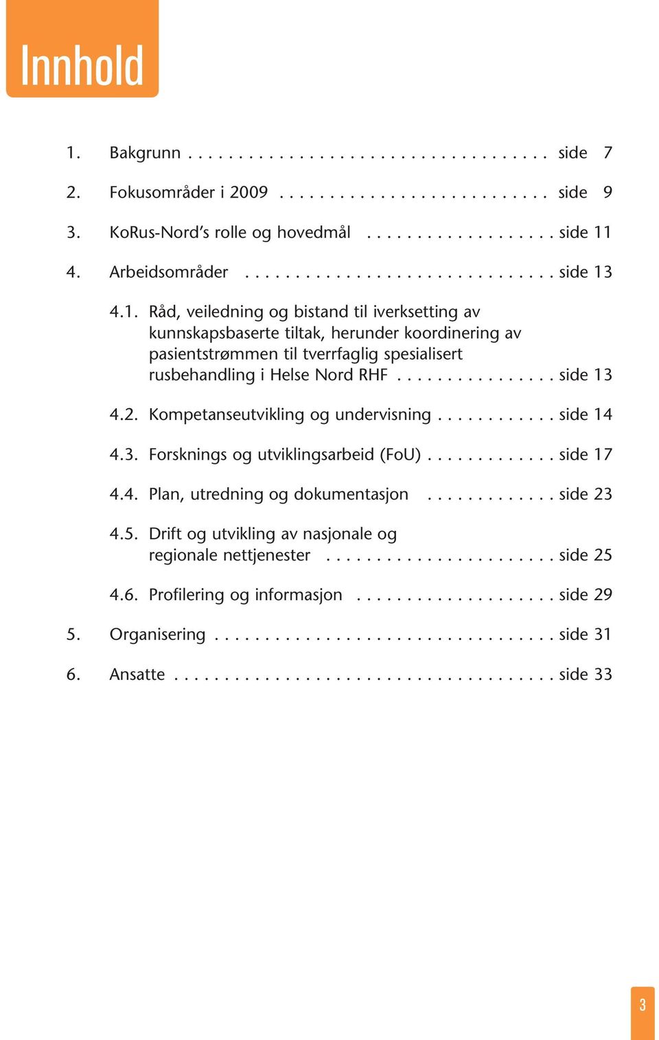 4.1. Råd, veiledning og bistand til iverksetting av kunnskapsbaserte tiltak, herunder koordinering av pasientstrømmen til tverrfaglig spesialisert rusbehandling i Helse Nord RHF................ side 13 4.