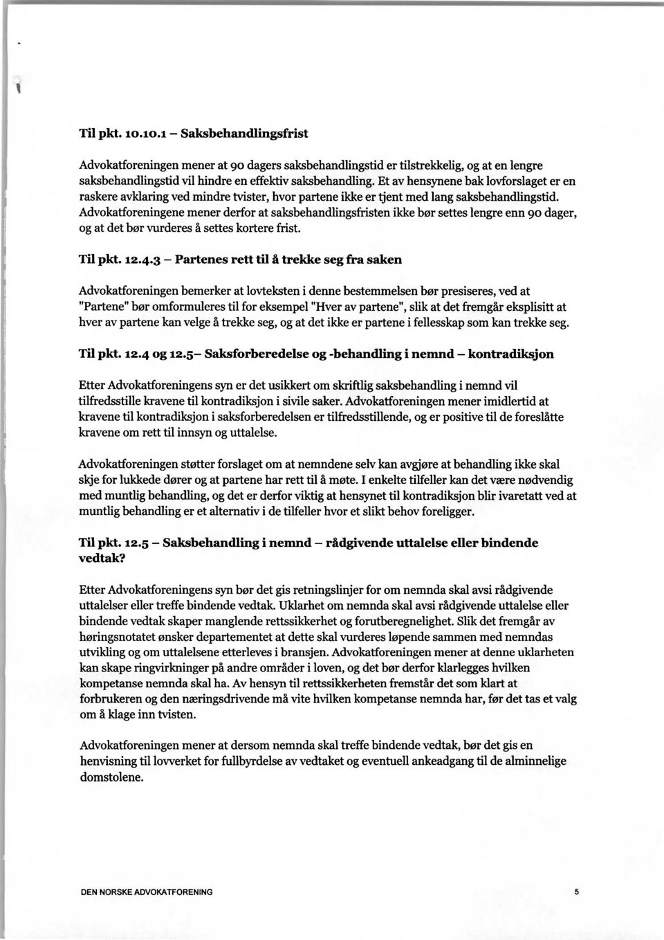 Advokatforeningene mener derfor at saksbehandlingsfristen ikke bør settes lengre enn 90 dager, og at det bør vurderes å settes kortere frist. Til pkt. 12.4.