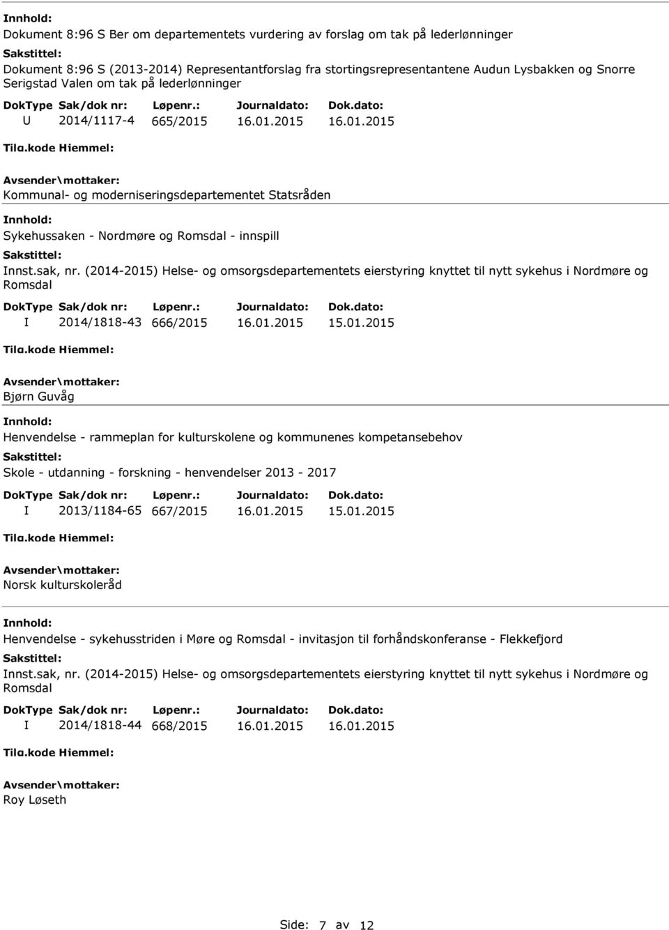 (2014-2015) Helse- og omsorgsdepartementets eierstyring knyttet til nytt sykehus i Nordmøre og Romsdal 2014/1818-43 666/2015 Bjørn Guvåg Henvendelse - rammeplan for kulturskolene og kommunenes