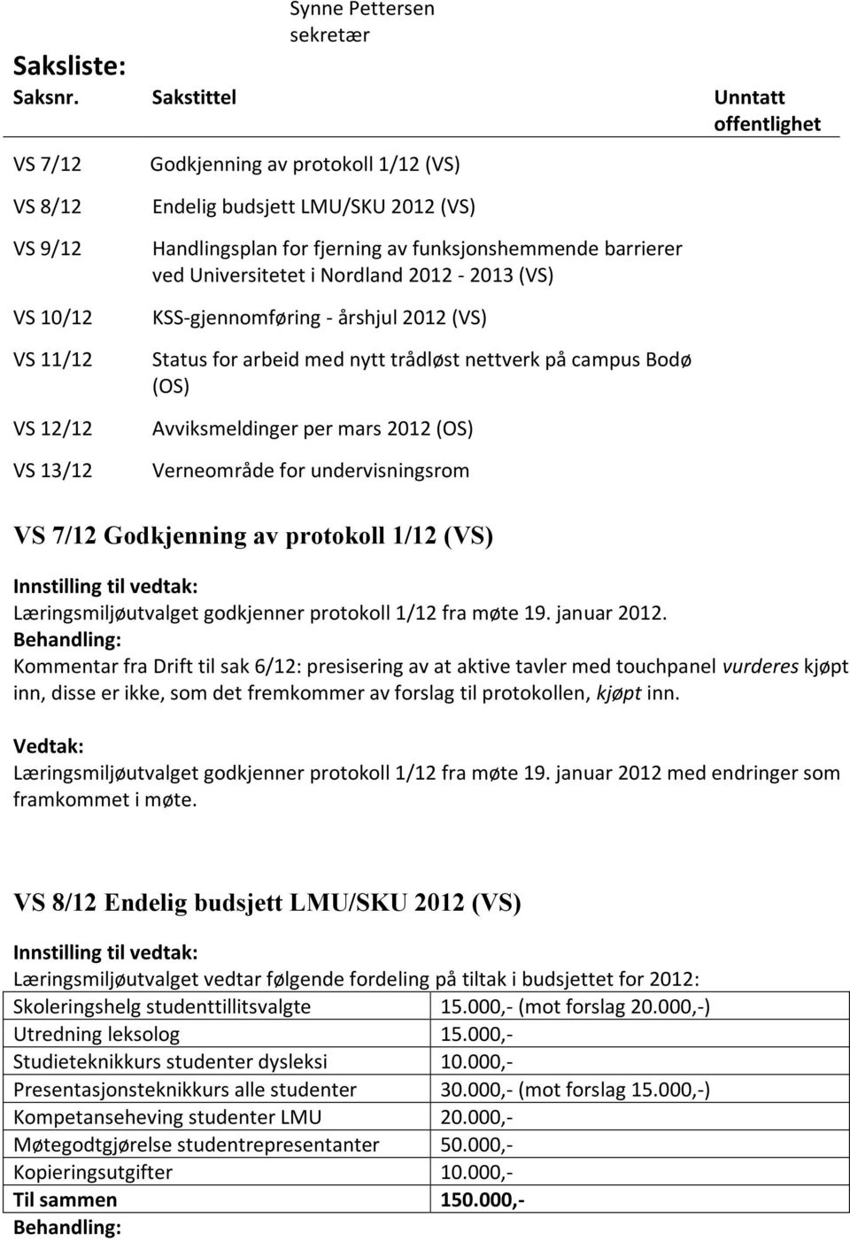 funksjonshemmende barrierer ved Universitetet i Nordland 2012-2013 (VS) KSS-gjennomføring - årshjul 2012 (VS) Status for arbeid med nytt trådløst nettverk på campus Bodø (OS) Avviksmeldinger per mars