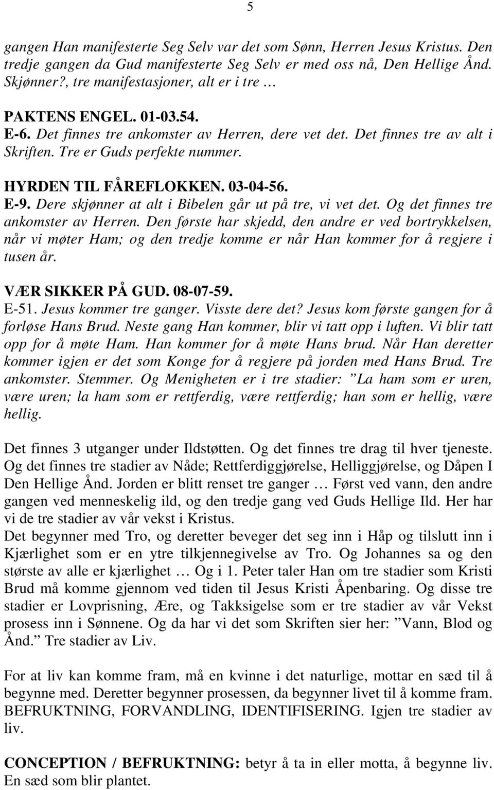 HYRDEN TIL FÅREFLOKKEN. 03-04-56. E-9. Dere skjønner at alt i Bibelen går ut på tre, vi vet det. Og det finnes tre ankomster av Herren.