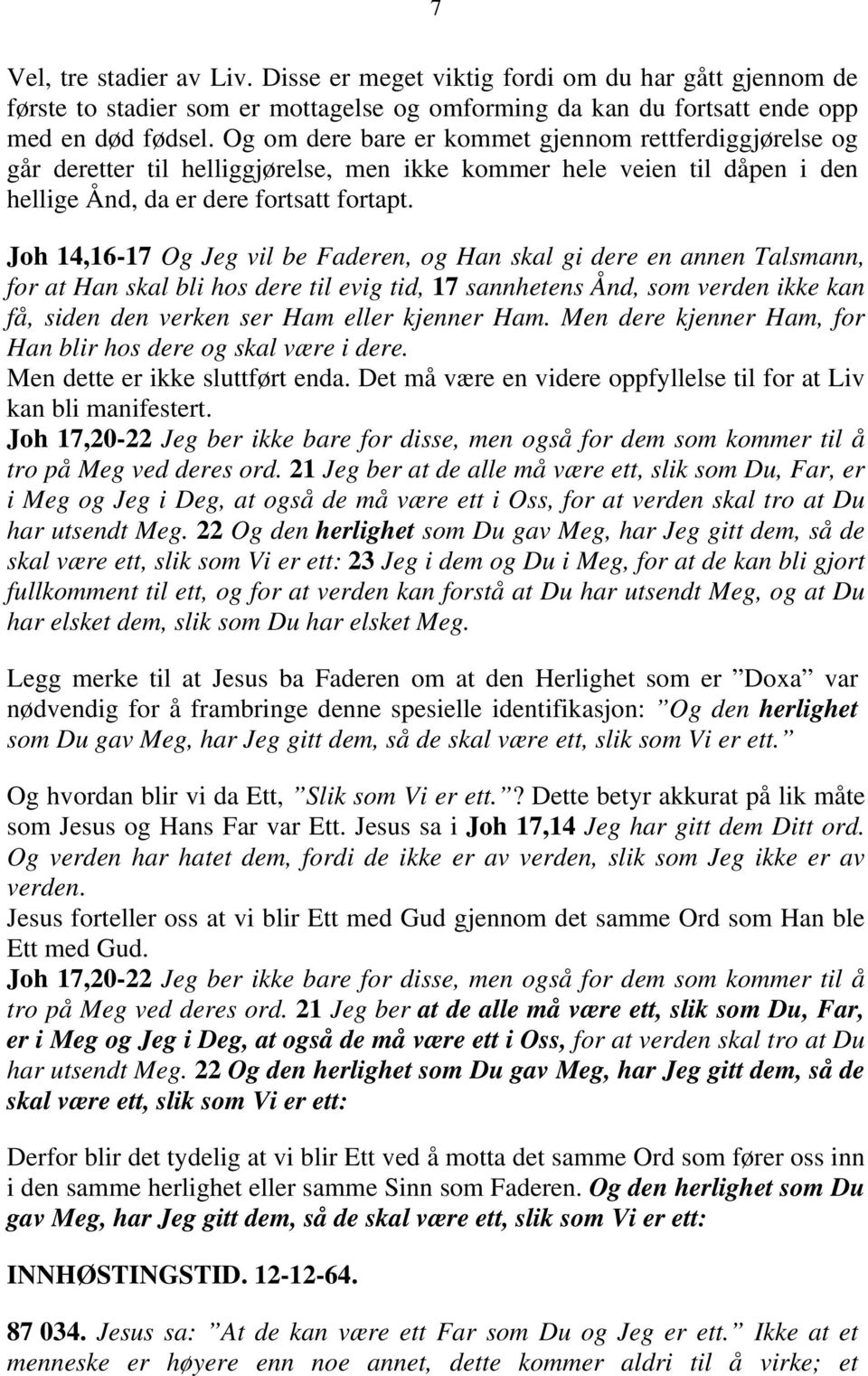 Joh 14,16-17 Og Jeg vil be Faderen, og Han skal gi dere en annen Talsmann, for at Han skal bli hos dere til evig tid, 17 sannhetens Ånd, som verden ikke kan få, siden den verken ser Ham eller kjenner