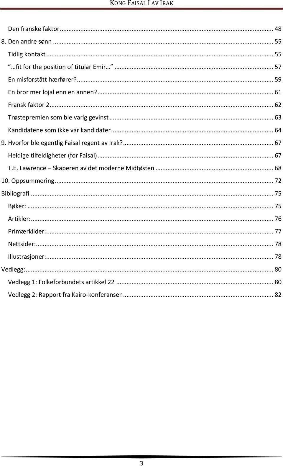 Hvorfor ble egentlig Faisal regent av Irak?... 67 Heldige tilfeldigheter (for Faisal)... 67 T.E. Lawrence Skaperen av det moderne Midtøsten... 68 10. Oppsummering.