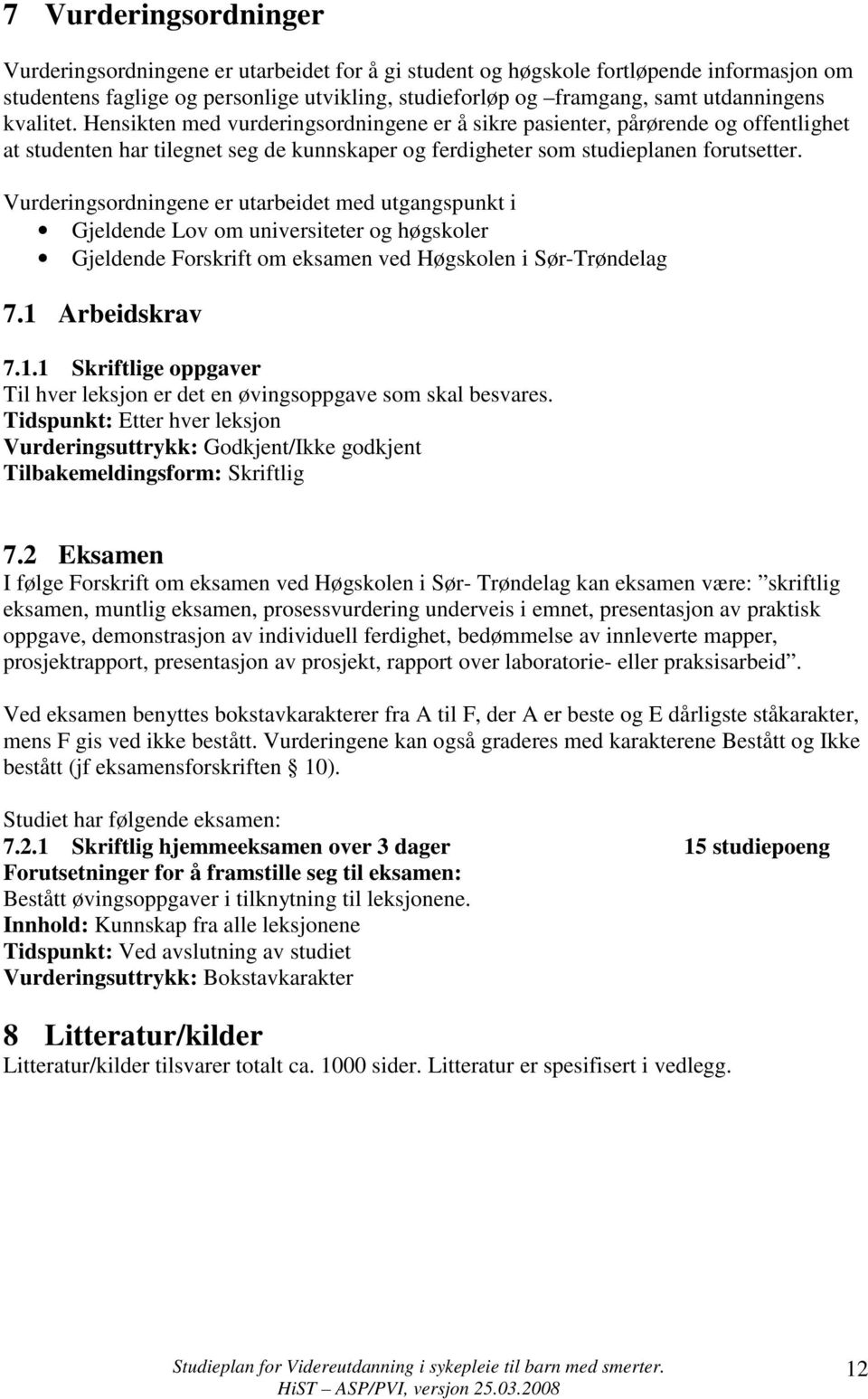 Vurderingsordningene er utarbeidet med utgangspunkt i Gjeldende Lov om universiteter og høgskoler Gjeldende Forskrift om eksamen ved Høgskolen i Sør-Trøndelag 7.1 