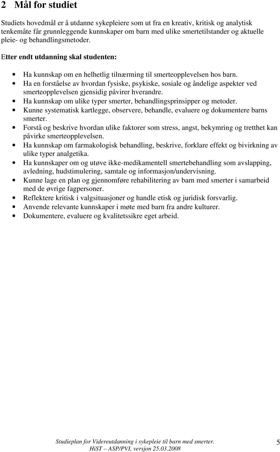 Ha en forståelse av hvordan fysiske, psykiske, sosiale og åndelige aspekter ved smerteopplevelsen gjensidig påvirer hverandre. Ha kunnskap om ulike typer smerter, behandlingsprinsipper og metoder.