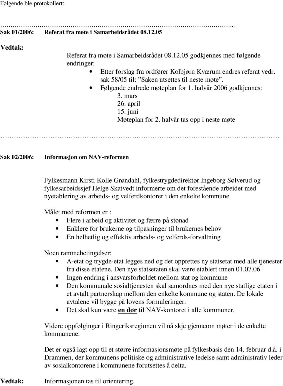 halvår tas opp i neste møte Sak 02/2006: Informasjon om NAV-reformen Fylkesmann Kirsti Kolle Grøndahl, fylkestrygdedirektør Ingeborg Sølverud og fylkesarbeidssjef Helge Skatvedt informerte om det